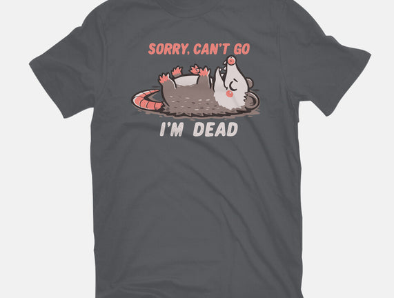 Sorry Can't Go Im Dead