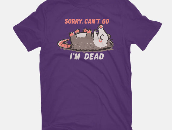 Sorry Can't Go Im Dead