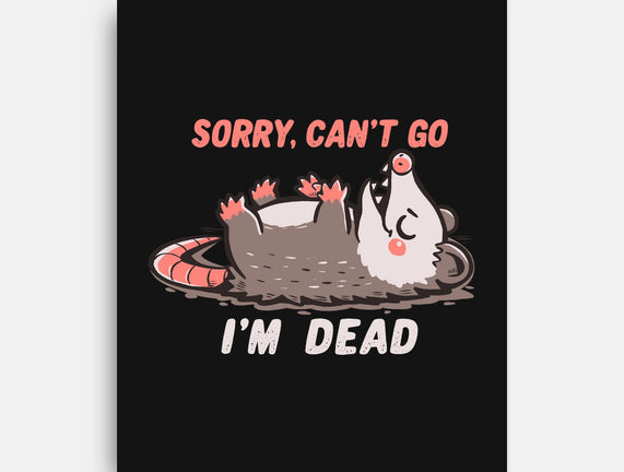 Sorry Can't Go Im Dead