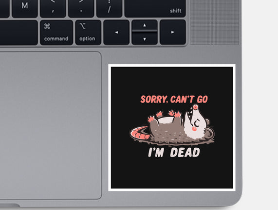 Sorry Can't Go Im Dead