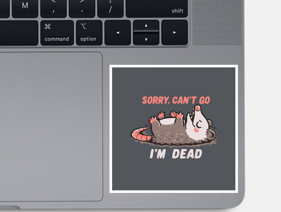 Sorry Can't Go Im Dead