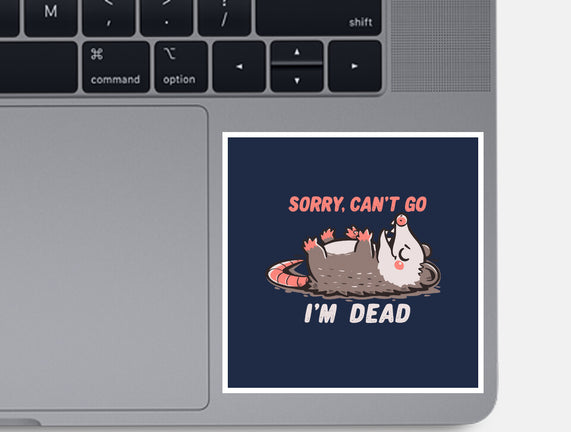 Sorry Can't Go Im Dead