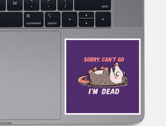 Sorry Can't Go Im Dead