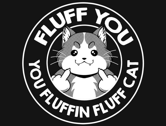 Fluff You You Fluffin Fluff Cat