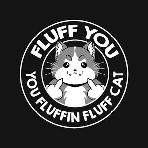 Fluff You You Fluffin Fluff Cat