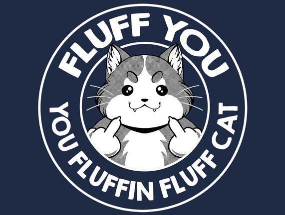 Fluff You You Fluffin Fluff Cat