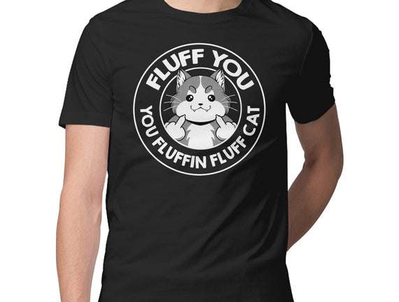 Fluff You You Fluffin Fluff Cat