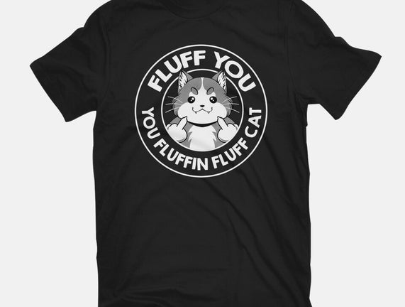 Fluff You You Fluffin Fluff Cat