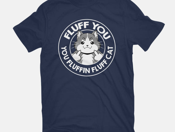 Fluff You You Fluffin Fluff Cat