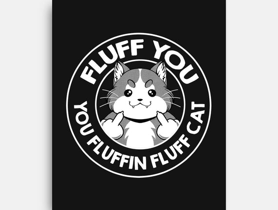 Fluff You You Fluffin Fluff Cat
