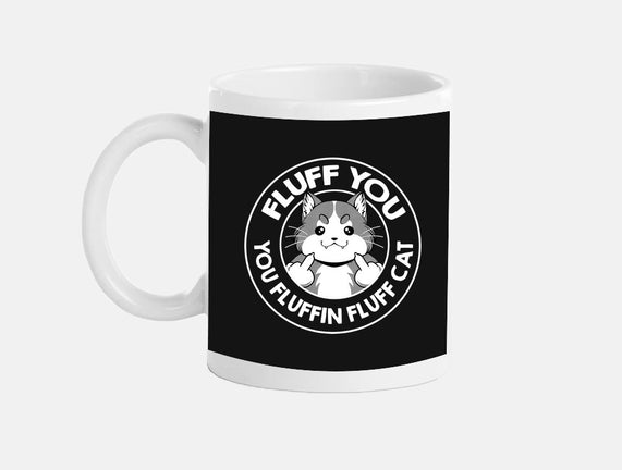 Fluff You You Fluffin Fluff Cat