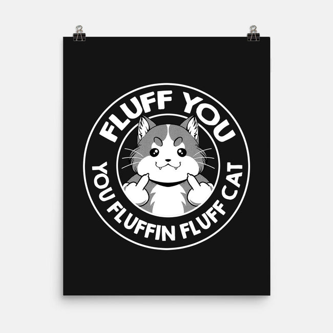 Fluff You You Fluffin Fluff Cat-None-Matte-Poster-tobefonseca