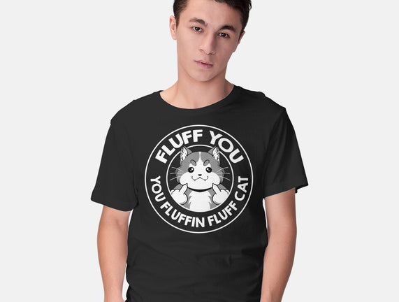 Fluff You You Fluffin Fluff Cat