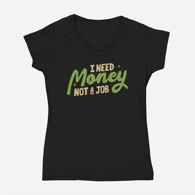 I Need Money Not A Job-Womens-V-Neck-Tee-koalastudio