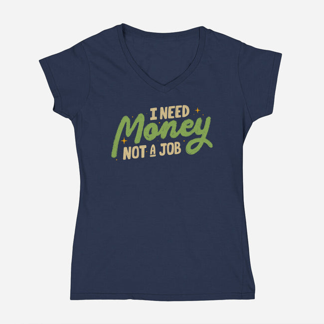 I Need Money Not A Job-Womens-V-Neck-Tee-koalastudio