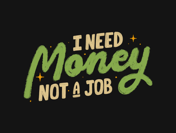 I Need Money Not A Job