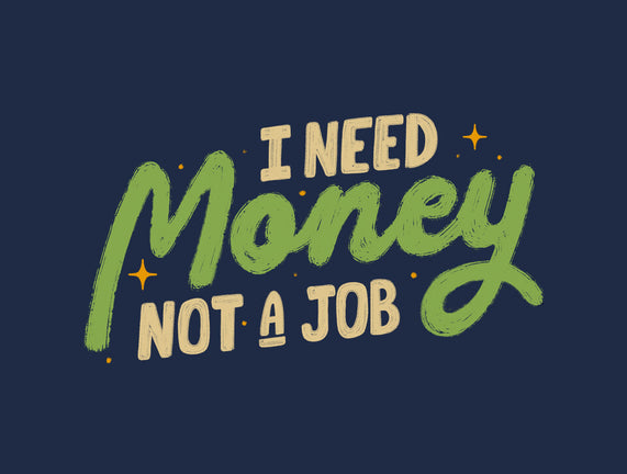 I Need Money Not A Job