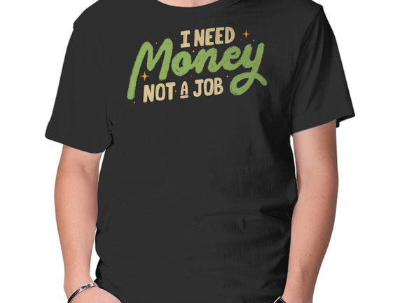 I Need Money Not A Job