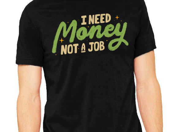 I Need Money Not A Job