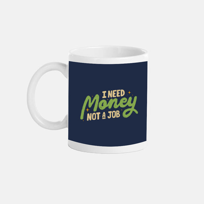 I Need Money Not A Job-None-Mug-Drinkware-koalastudio