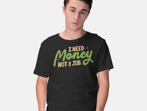 I Need Money Not A Job