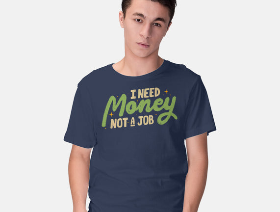 I Need Money Not A Job
