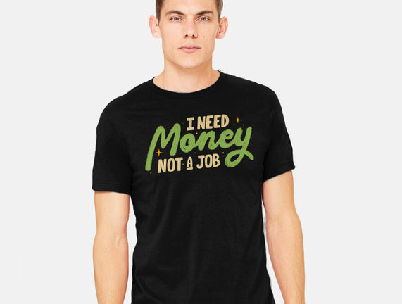 I Need Money Not A Job