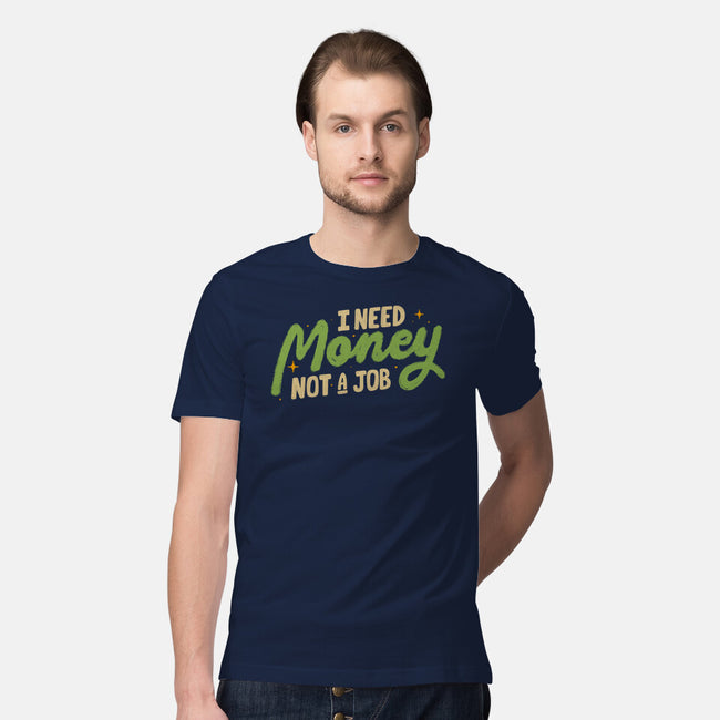 I Need Money Not A Job-Mens-Premium-Tee-koalastudio