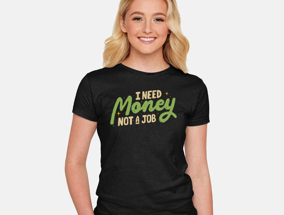 I Need Money Not A Job