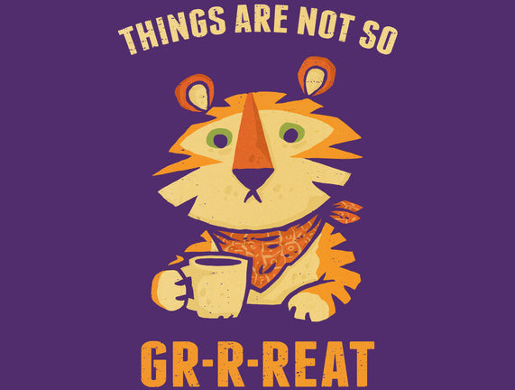 Things Are Not So Grrreat