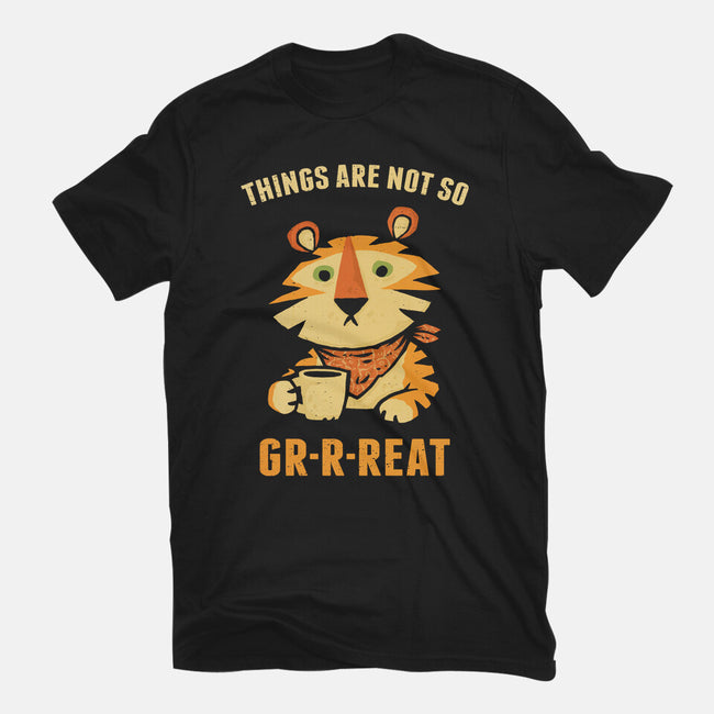 Things Are Not So Grrreat-Unisex-Basic-Tee-kg07