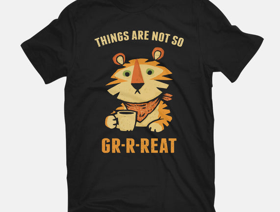 Things Are Not So Grrreat