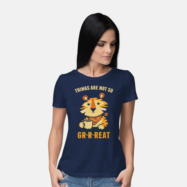 Things Are Not So Grrreat-Womens-Basic-Tee-kg07