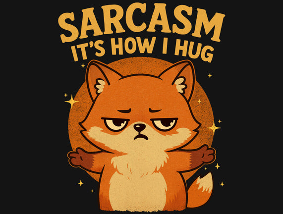 Sarcasm Is How I Hug