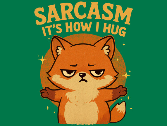 Sarcasm Is How I Hug