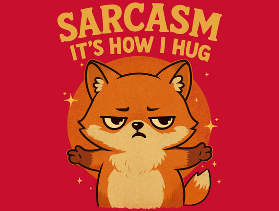 Sarcasm Is How I Hug