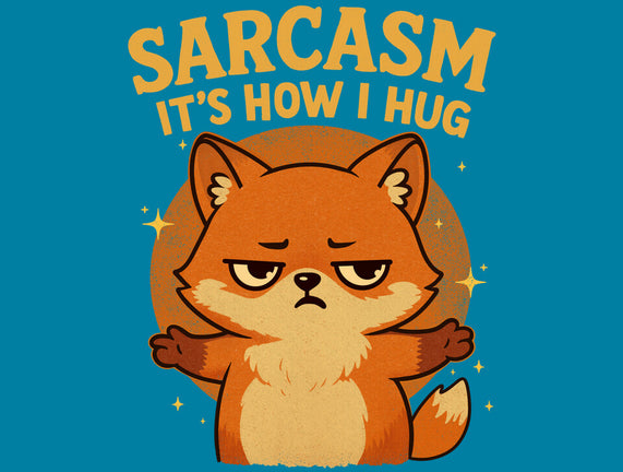 Sarcasm Is How I Hug