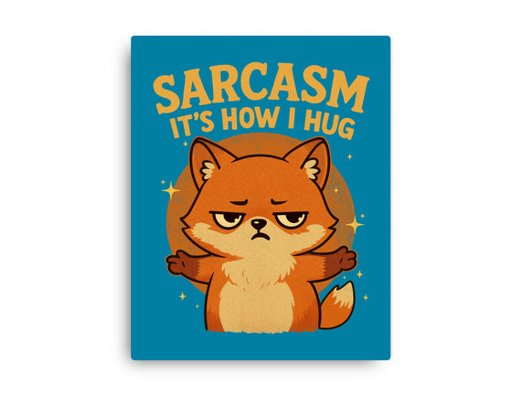 Sarcasm Is How I Hug