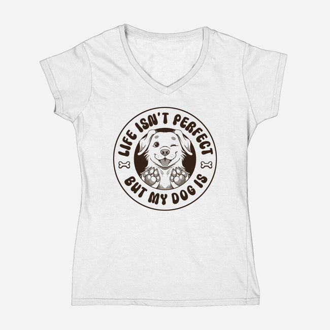 Life Isn't Perfect But My Dog Is-Womens-V-Neck-Tee-tobefonseca