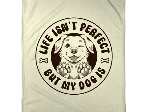 Life Isn't Perfect But My Dog Is