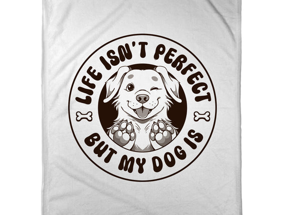 Life Isn't Perfect But My Dog Is