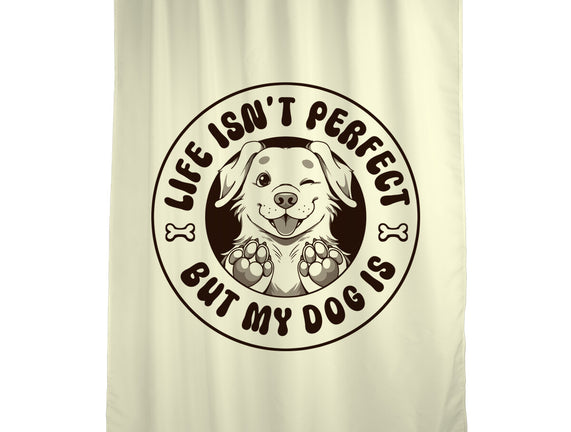 Life Isn't Perfect But My Dog Is