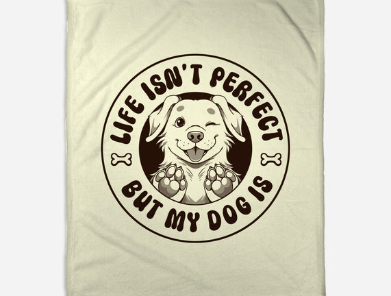 Life Isn't Perfect But My Dog Is