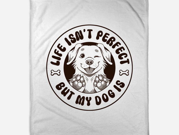 Life Isn't Perfect But My Dog Is