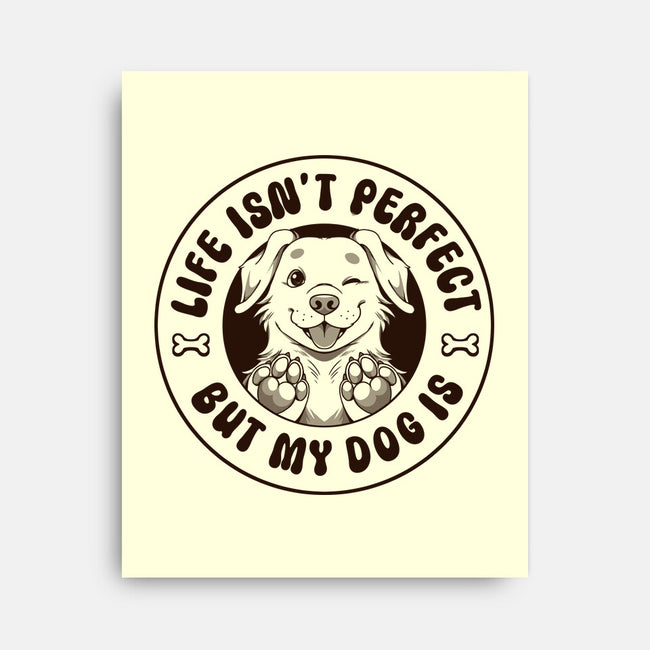 Life Isn't Perfect But My Dog Is-None-Stretched-Canvas-tobefonseca
