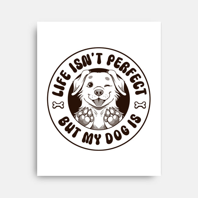 Life Isn't Perfect But My Dog Is-None-Stretched-Canvas-tobefonseca