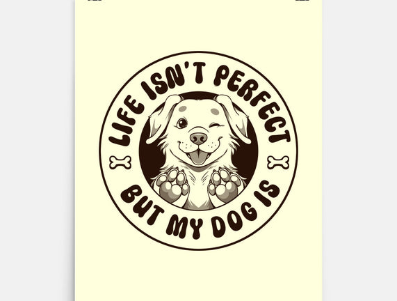 Life Isn't Perfect But My Dog Is