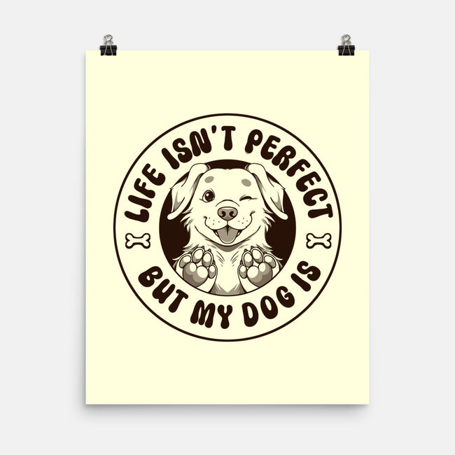 Life Isn't Perfect But My Dog Is-None-Matte-Poster-tobefonseca