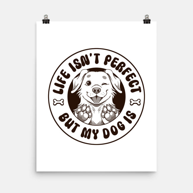 Life Isn't Perfect But My Dog Is-None-Matte-Poster-tobefonseca