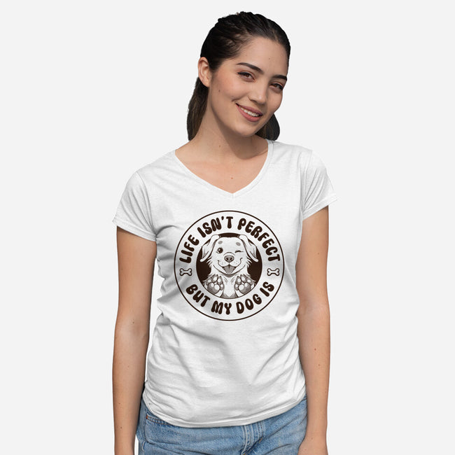 Life Isn't Perfect But My Dog Is-Womens-V-Neck-Tee-tobefonseca